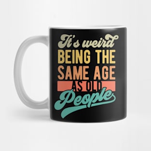 It's weird being the same age as old people Mug